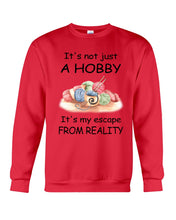 Load image into Gallery viewer, It's Not Just A Hobby It's My Escape From Reality Gift For Embroider Lovers Sweatshirt