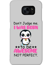 Load image into Gallery viewer, Don't Judge Me I Was Born To Be Awesome Not Perfect Gift For Penguin Lovers Phone case
