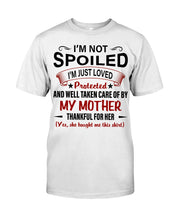 Load image into Gallery viewer, I'm Just Loved Protected And Well Taken Care Of My Mother Gift For Daughter Guys Tee