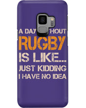 Load image into Gallery viewer, A Day Without Rugby Is Like Just Kidding I Have No Idea Phone case