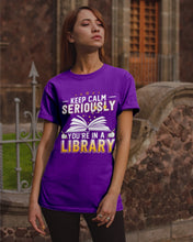 Load image into Gallery viewer, Keep Calm Seriously You're In A Library Trending Gift For Librarian Guys Tee
