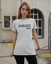 Load image into Gallery viewer, I Was Going To Do That But Then You Told Me To Guys Tee