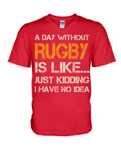 Load image into Gallery viewer, A Day Without Rugby Is Like Just Kidding I Have No Idea Guys V-Neck