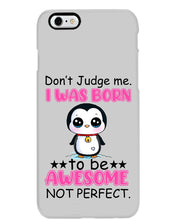 Load image into Gallery viewer, Don't Judge Me I Was Born To Be Awesome Not Perfect Gift For Penguin Lovers Phone case