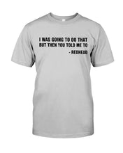 Load image into Gallery viewer, I Was Going To Do That But Then You Told Me To Guys Tee
