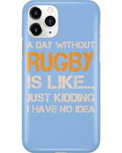 Load image into Gallery viewer, A Day Without Rugby Is Like Just Kidding I Have No Idea Phone case