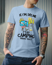 Load image into Gallery viewer, If I'm Drunk It's My Camping Friends' Fault Gift For Friends Who Loves Camping Guys Tee