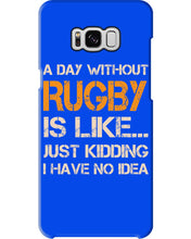 Load image into Gallery viewer, A Day Without Rugby Is Like Just Kidding I Have No Idea Phone case