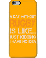 Load image into Gallery viewer, A Day Without Rugby Is Like Just Kidding I Have No Idea Phone case
