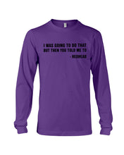 Load image into Gallery viewer, I Was Going To Do That But Then You Told Me To Unisex Long Sleeve