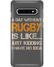 Load image into Gallery viewer, A Day Without Rugby Is Like Just Kidding I Have No Idea Phone case