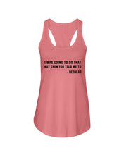 Load image into Gallery viewer, I Was Going To Do That But Then You Told Me To Ladies Flowy Tank