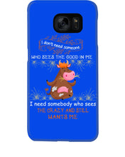 Load image into Gallery viewer, Cow I Need Somebody Who Sees The Crazy And Still Wants Me Phone case