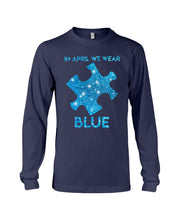 Load image into Gallery viewer, In April We Wear Blue Autism Awareness Special Custom Design Unisex Long Sleeve