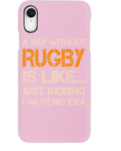 Load image into Gallery viewer, A Day Without Rugby Is Like Just Kidding I Have No Idea Phone case