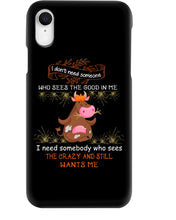 Load image into Gallery viewer, Cow I Need Somebody Who Sees The Crazy And Still Wants Me Phone case