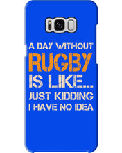 Load image into Gallery viewer, A Day Without Rugby Is Like Just Kidding I Have No Idea Phone case