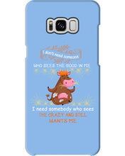 Load image into Gallery viewer, Cow I Need Somebody Who Sees The Crazy And Still Wants Me Phone case