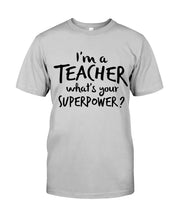 Load image into Gallery viewer, I'm A Teacher What Is You Superpower Gift For Teacher Guys Tee