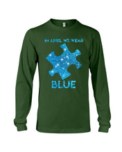 Load image into Gallery viewer, In April We Wear Blue Autism Awareness Special Custom Design Unisex Long Sleeve