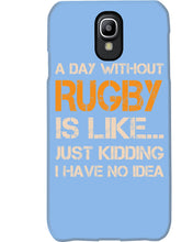 Load image into Gallery viewer, A Day Without Rugby Is Like Just Kidding I Have No Idea Phone case