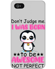 Load image into Gallery viewer, Don't Judge Me I Was Born To Be Awesome Not Perfect Gift For Penguin Lovers Phone case