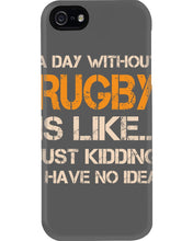 Load image into Gallery viewer, A Day Without Rugby Is Like Just Kidding I Have No Idea Phone case