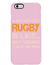 Load image into Gallery viewer, A Day Without Rugby Is Like Just Kidding I Have No Idea Phone case