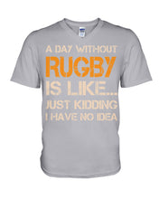 Load image into Gallery viewer, A Day Without Rugby Is Like Just Kidding I Have No Idea Guys V-Neck