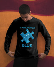 Load image into Gallery viewer, In April We Wear Blue Autism Awareness Special Custom Design Unisex Long Sleeve