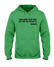 Load image into Gallery viewer, I Was Going To Do That But Then You Told Me To Hoodie