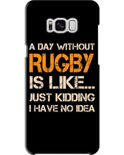 Load image into Gallery viewer, A Day Without Rugby Is Like Just Kidding I Have No Idea Phone case
