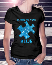 Load image into Gallery viewer, In April We Wear Blue Autism Awareness Special Custom Design Ladies Tee
