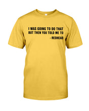 Load image into Gallery viewer, I Was Going To Do That But Then You Told Me To Guys Tee

