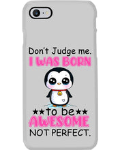 Load image into Gallery viewer, Don't Judge Me I Was Born To Be Awesome Not Perfect Gift For Penguin Lovers Phone case

