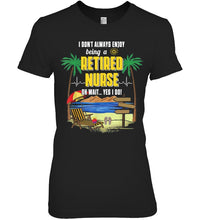 Load image into Gallery viewer, I Don't Always Enjoy Being A Retired Nurse Gift For Women Ladies Tee
