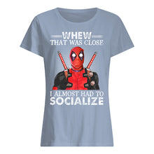 Load image into Gallery viewer, Deadpool I Almost Had To Socialize Gift For Fans Ladies Tee
