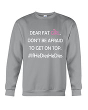 Load image into Gallery viewer, Dear Fat Don't Be Afraid To Get On Top Special Custom Design Sweatshirt
