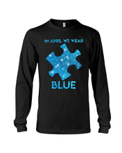 Load image into Gallery viewer, In April We Wear Blue Autism Awareness Special Custom Design Unisex Long Sleeve
