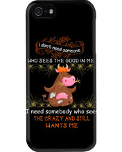 Load image into Gallery viewer, Cow I Need Somebody Who Sees The Crazy And Still Wants Me Phone case
