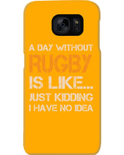 Load image into Gallery viewer, A Day Without Rugby Is Like Just Kidding I Have No Idea Phone case

