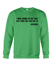 Load image into Gallery viewer, I Was Going To Do That But Then You Told Me To Sweatshirt
