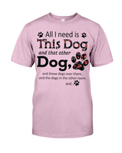 Load image into Gallery viewer, All I Need Is This Dog And That Other Dog Custom Gift For Dog Lovers Guys Tee
