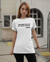 Load image into Gallery viewer, I Was Going To Do That But Then You Told Me To Guys Tee
