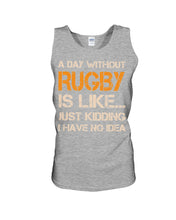 Load image into Gallery viewer, A Day Without Rugby Is Like Just Kidding I Have No Idea Unisex Tank Top
