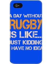 Load image into Gallery viewer, A Day Without Rugby Is Like Just Kidding I Have No Idea Phone case
