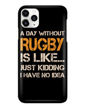 Load image into Gallery viewer, A Day Without Rugby Is Like Just Kidding I Have No Idea Phone case
