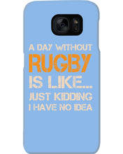 Load image into Gallery viewer, A Day Without Rugby Is Like Just Kidding I Have No Idea Phone case
