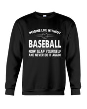 Load image into Gallery viewer, Image Life Without Baseball Now Slap Yoursself Custom Gift For Baseball Lovers Sweatshirt
