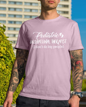 Load image into Gallery viewer, Pediatric Occupational Therapist I Don't Do Big People Guys Tee
